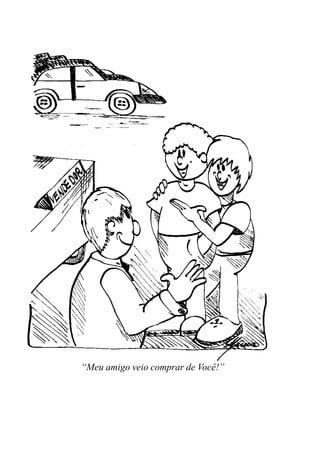 “Meu amigo veio comprar de Você!”
 