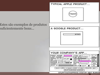 Estes são exemplos de produtos suficientemente bons... 