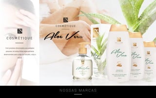 N O S S A S M A R C A S
Com produtos direcionados aos cuidados
pessoais, há várias linhas especialmente
desenvolvidas para cuidar da sua pele, corpo e
cabelo.
 