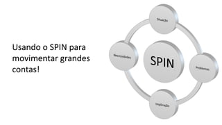 Usando o SPIN para
movimentar grandes
contas!
 