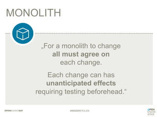 MONOLITH
#WISSENTEILEN
„For a monolith to change
all must agree on
each change.
Each change can has
unanticipated effects
requiring testing beforehead.“
	
  
 