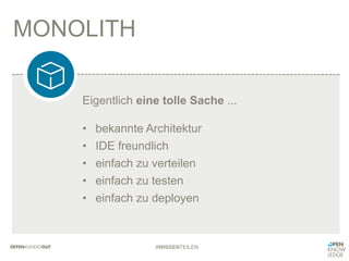 MONOLITH
#WISSENTEILEN
Eigentlich eine tolle Sache ...
•  bekannte Architektur
•  IDE freundlich
•  einfach zu verteilen
•  einfach zu testen
•  einfach zu deployen
 