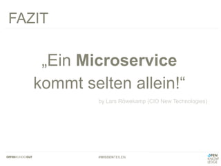 #WISSENTEILEN
„Ein Microservice
kommt selten allein!“
FAZIT
by Lars Röwekamp (CIO New Technologies)
 