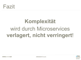 #WISSENTEILEN
Komplexität
wird durch Microservices
verlagert, nicht verringert!
Fazit
 