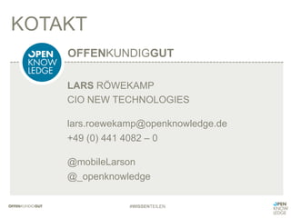 LARS RÖWEKAMP
CIO NEW TECHNOLOGIES
lars.roewekamp@openknowledge.de
+49 (0) 441 4082 – 0
@mobileLarson
@_openknowledge
OFFENKUNDIGGUT
KOTAKT
#WISSENTEILEN
 