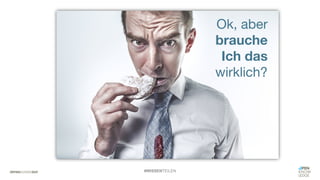 #WISSENTEILEN
Ok, aber
brauche
Ich das
wirklich?
 