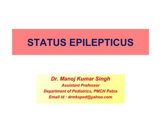 STATUS EPILEPTICUS
Dr. Manoj Kumar Singh
Assistant Professor
PMCH Patna
 
