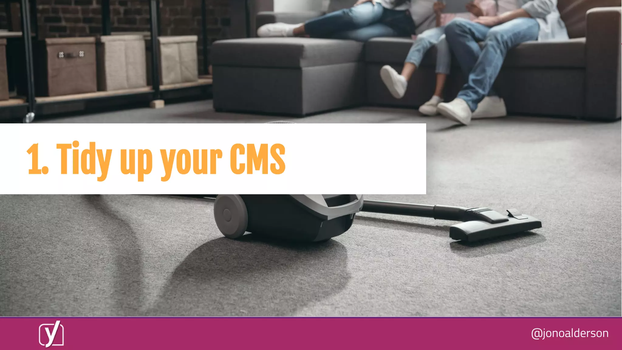 @jonoalderson
1. Tidy up your CMS
 