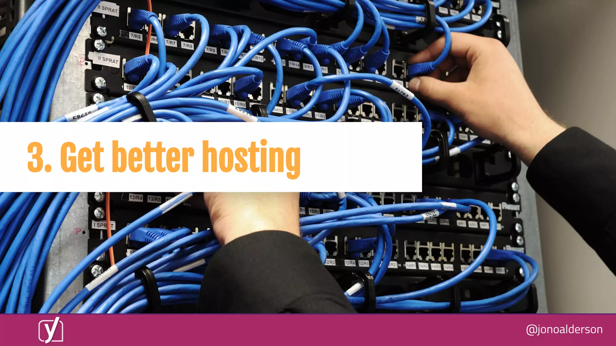 @jonoalderson
3. Get better hosting
 