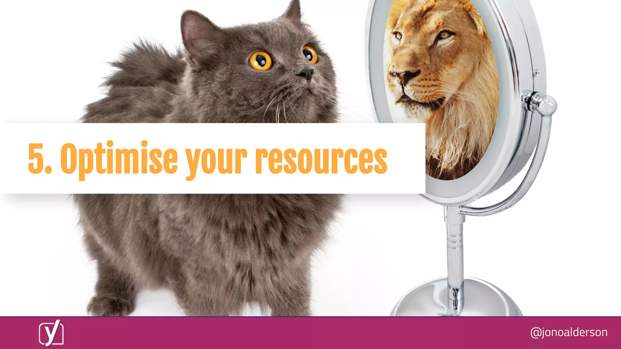 @jonoalderson
5. Optimise your resources
 