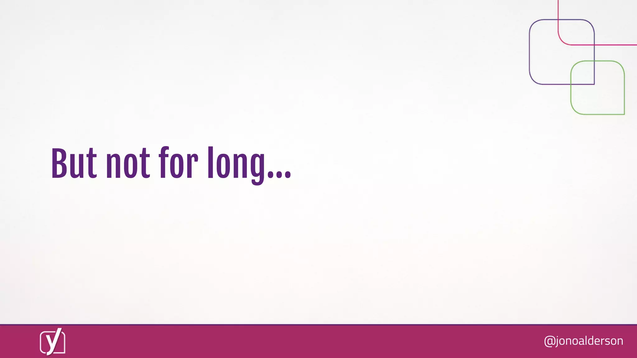 @jonoalderson
But not for long...
 