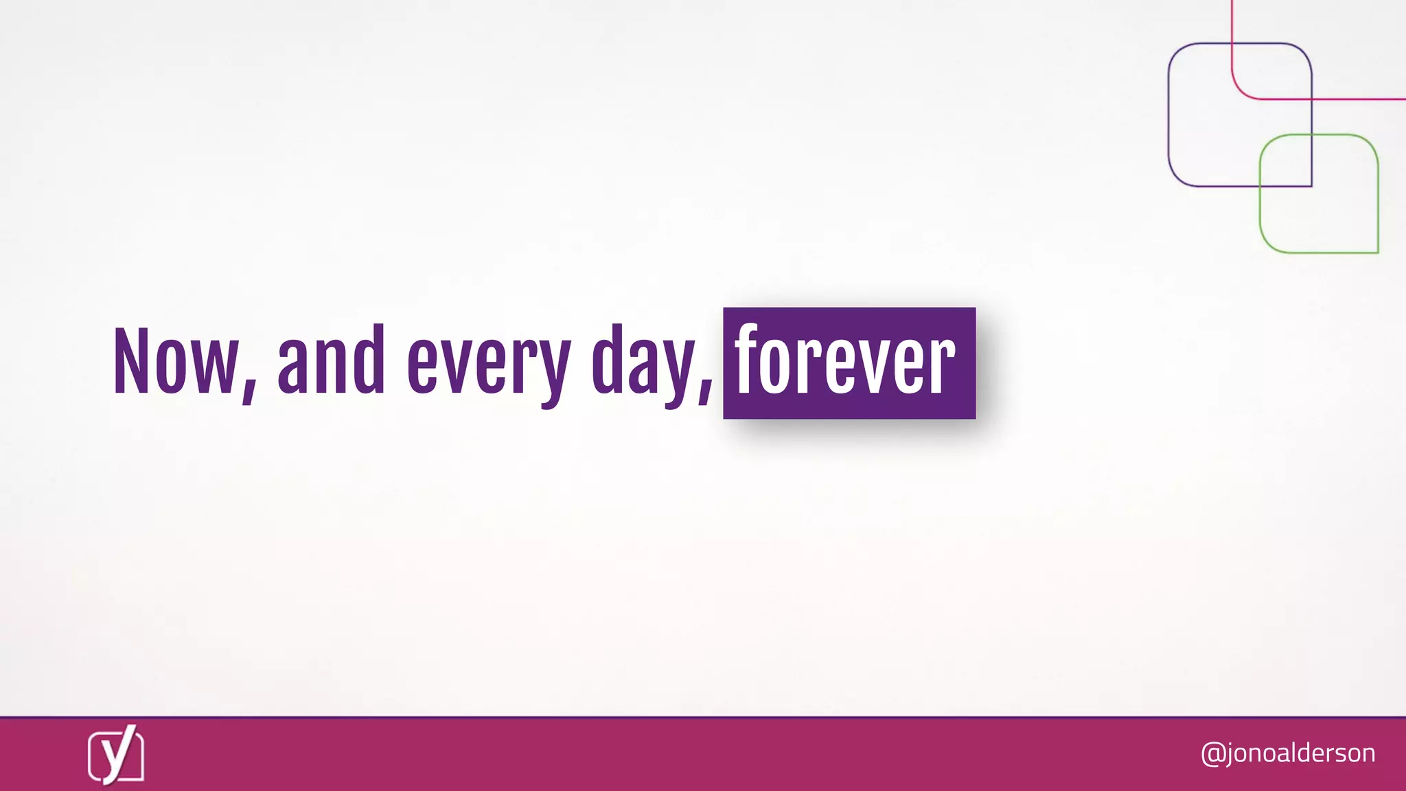 @jonoalderson
Now, and every day, forever
 