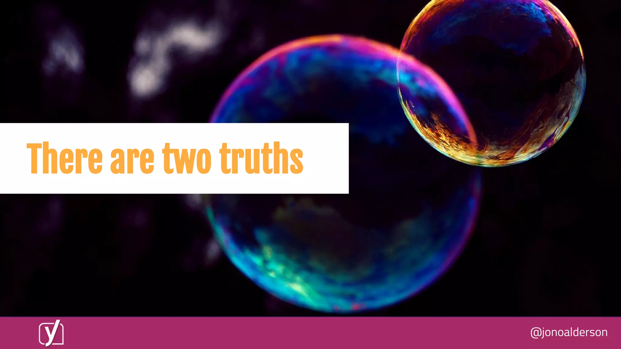 @jonoalderson
There are two truths
 