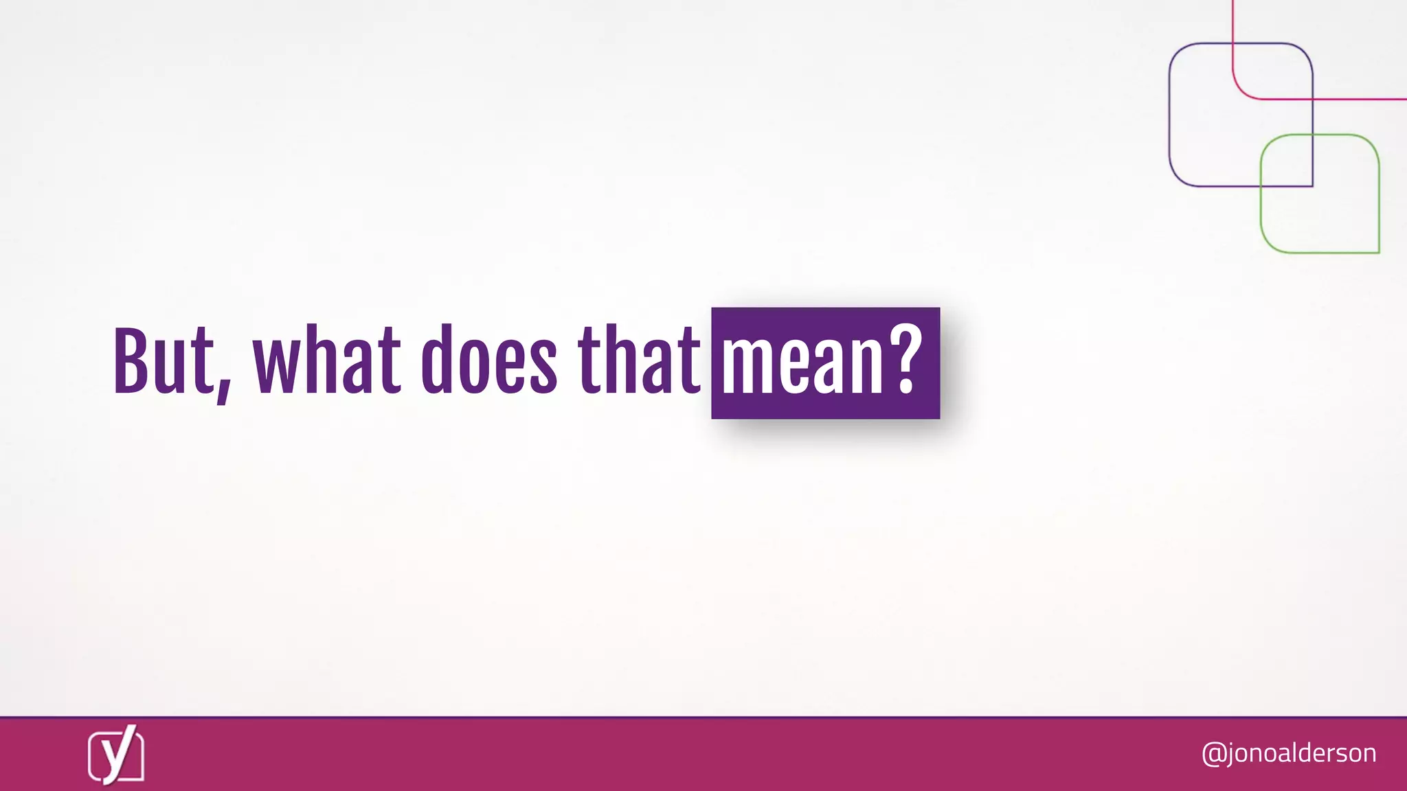 @jonoalderson
But, what does that mean?
 