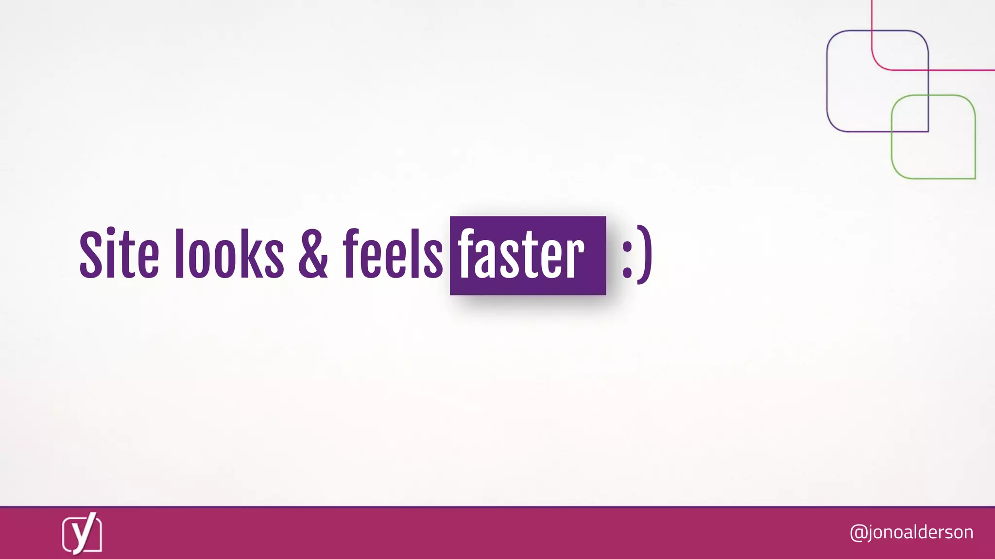 @jonoalderson
Site looks & feels faster :)
 