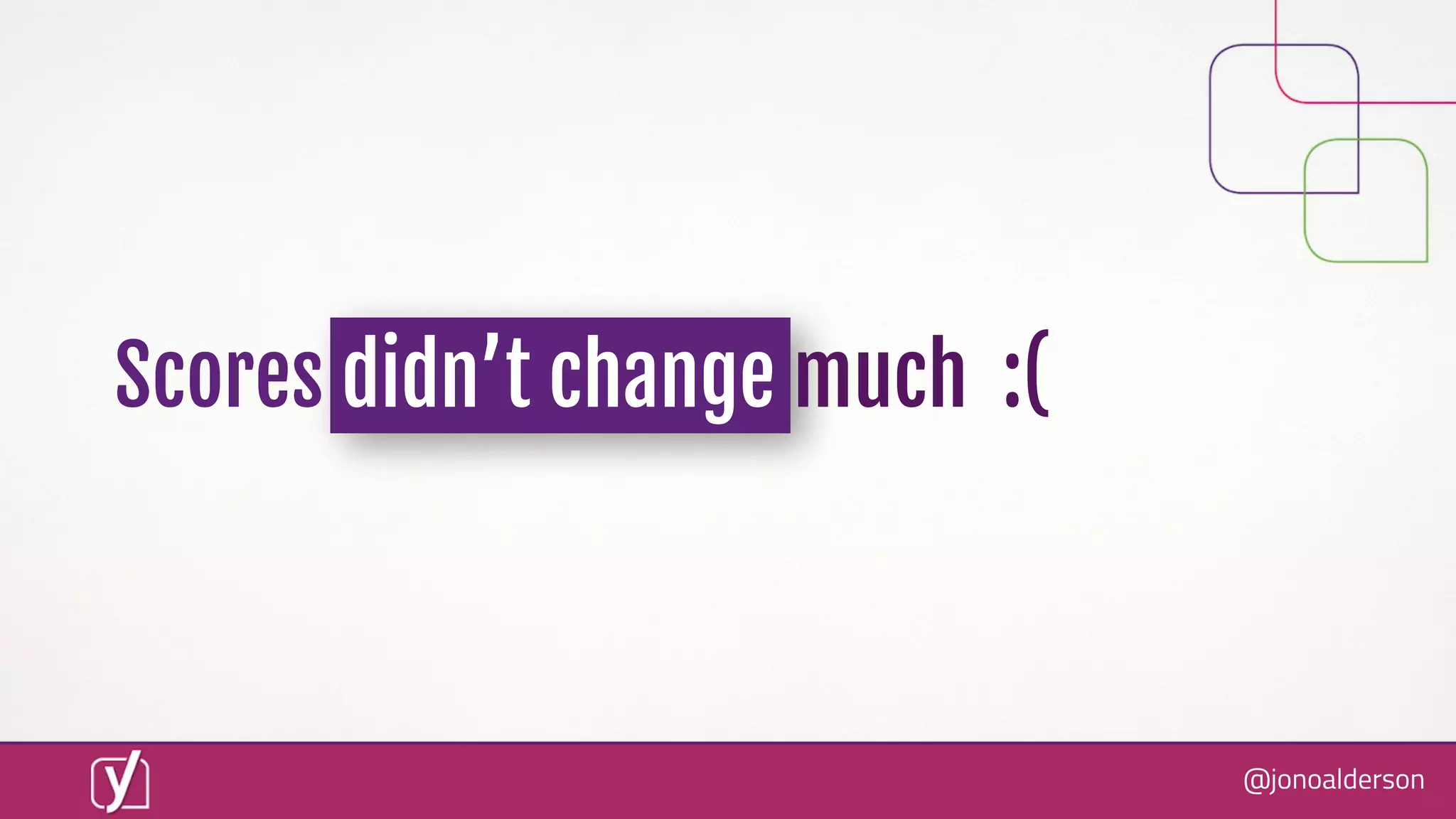 @jonoalderson
Scores didn’t change much :(
 