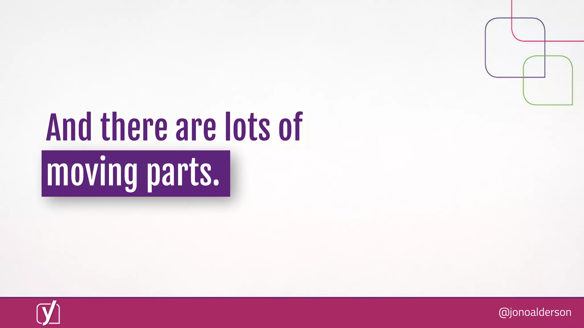 @jonoalderson
And there are lots of
moving parts.
 