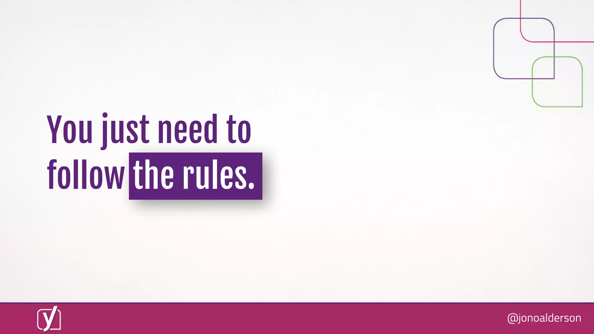 @jonoalderson
You just need to
follow the rules.
 