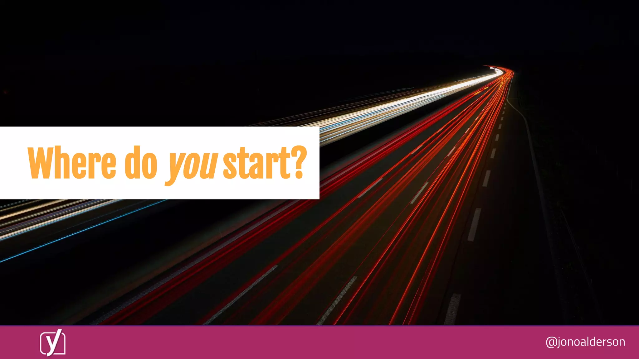 @jonoalderson
Where do you start?
 