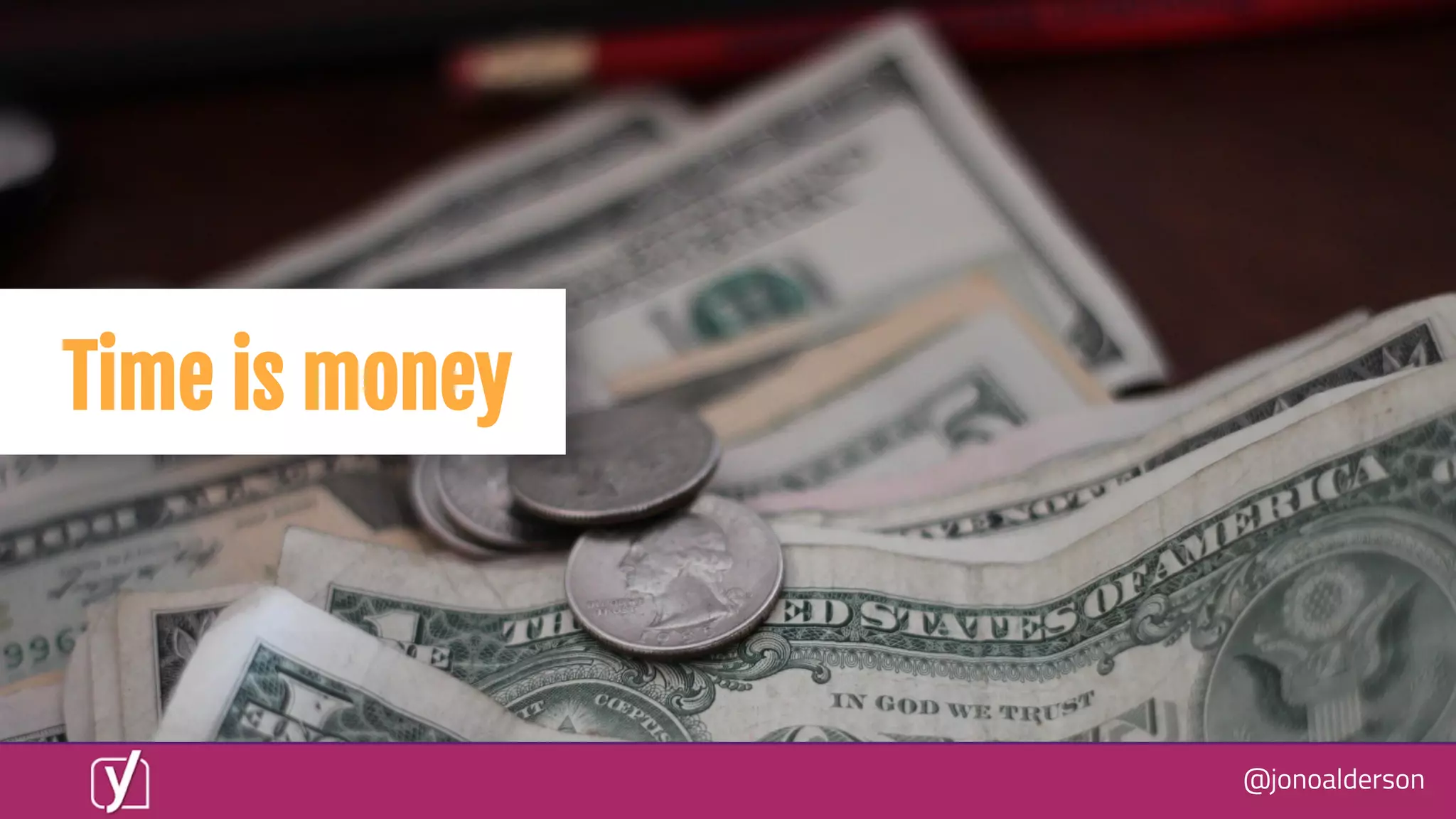 @jonoalderson
Time is money
 