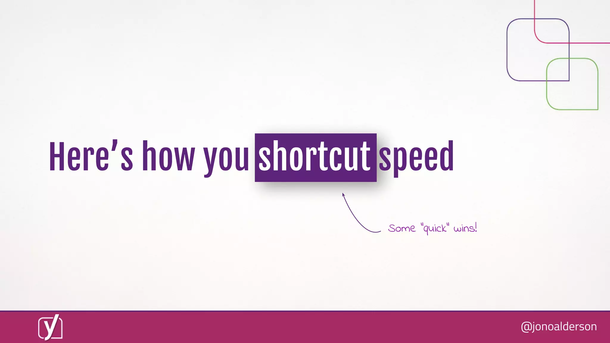 @jonoalderson
Here’s how you shortcut speed
Some “quick” wins!
 