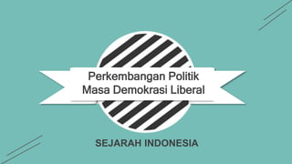 SEJARAH INDONESIA
Perkembangan Politik
Masa Demokrasi Liberal
 