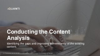 This document and the information in it are provided in confidence, and may not be disclosed to any third party.
14
Identifying the gaps and improving the relevancy of the existing
content.
Conducting the Content
Analysis
 