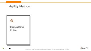 This document and the information in it are provided in confidence, and may not be disclosed to any third party.
Content time
to live
Agility Metrics
 
