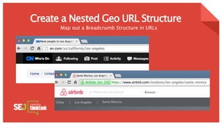 Create a Nested Geo URL Structure
Map out a Breadcrumb Structure in URLs
 