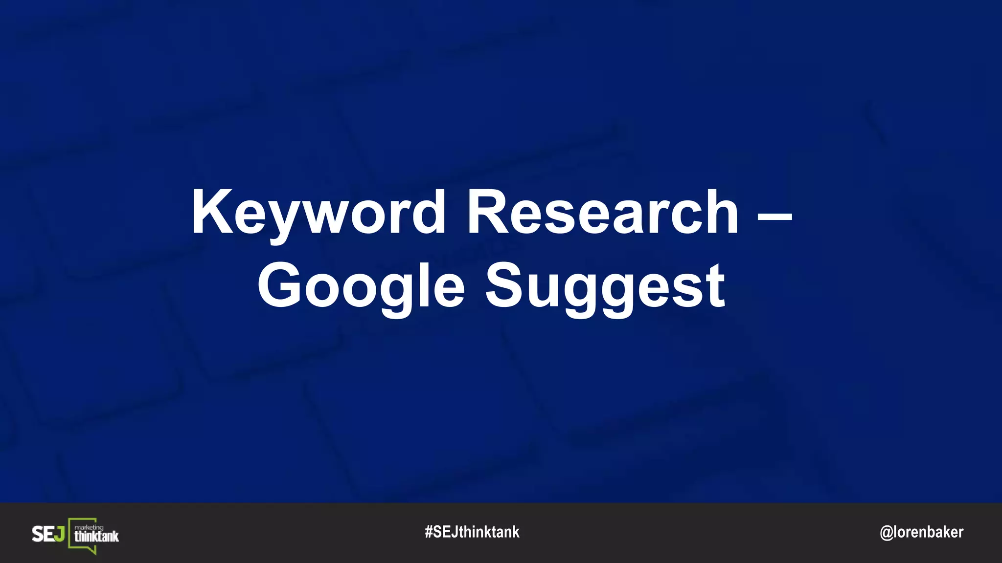 @lorenbaker
Keyword Research –
Google Suggest
#SEJthinktank
 