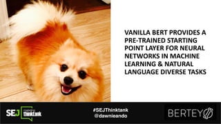 VANILLA&BERT&PROVIDES&A&
PRE/TRAINED&STARTING&
POINT&LAYER&FOR&NEURAL&
NETWORKS&IN&MACHINE&
LEARNING&&&NATURAL&
LANGUAGE&D...