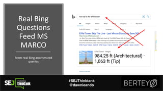Real%Bing%
Questions%
Feed%MS%
MARCO
From%real%Bing%anonymized%
queries
#SEJThinktank
@dawnieando
 