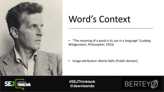 Word’s'Context
• ”The'meaning'of'a'word'is'its'use'in'a'language”'(Ludwig'
Wittgenstein,'Philosopher,'1953)
• Image'attrib...
