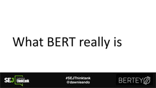 What%BERT%really%is
#SEJThinktank
@dawnieando
 