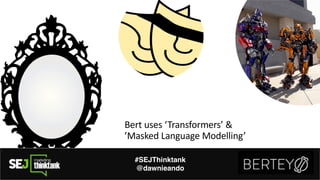 Bert%uses%‘Transformers’%&%
’Masked%Language%Modelling’
#SEJThinktank
@dawnieando
 