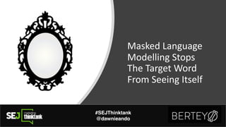 Masked'Language'
Modelling'Stops'
The'Target'Word'
From'Seeing'Itself
#SEJThinktank
@dawnieando
 