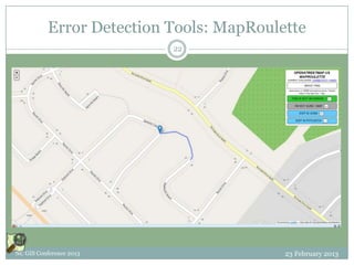 Error Detection Tools: MapRoulette
                           22




NC GIS Conference 2013                    23 February 2013
 