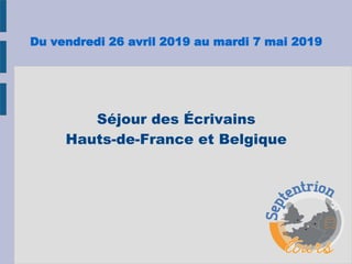 Du vendredi 26 avril 2019 au mardi 7 mai 2019
Séjour des Écrivains
Hauts-de-France et Belgique
 