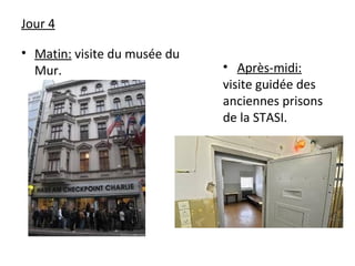 Jour 4
• Matin: visite du musée du
Mur. • Après-midi:
visite guidée des
anciennes prisons
de la STASI.
 