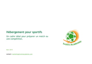 Un cadre idéal pour préparer un match ou
une compétition.
Mars 2015
Hébergement pour sportifs
contact: marketing@ivoireacademie.com
 
