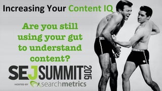 Are you still
using your gut
to understand
content?
Increasing	
  Your	
  Content	
  IQ	
  
 