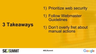 1) Prioritize web security
1) Follow Webmaster
Guidelines
1) Don’t overly fret about
manual actions
3 Takeaways
#SEJSummit
 