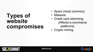 Types of
website
compromises
• Spam (most common)
• Malware
• Credit card skimming
(Affects e-commerce
platforms)
• Crypto mining
#SEJSummit
 