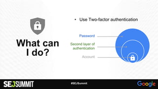 What can
I do?
#SEJSummit
Password
Second layer of
authentication
Account
• Use Two-factor authentication
 