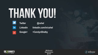 Twitter @cshel
Linkedin linkedin.com/in/cshel
Google+ +CarolynShelby
#SEJSummit
#Searchmetrics
@cshel
 