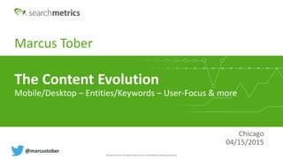 © Searchmetrics. All rights reserved. Do not distribute without permission.
Marcus Tober
Chicago
04/15/2015
The Content Ev...