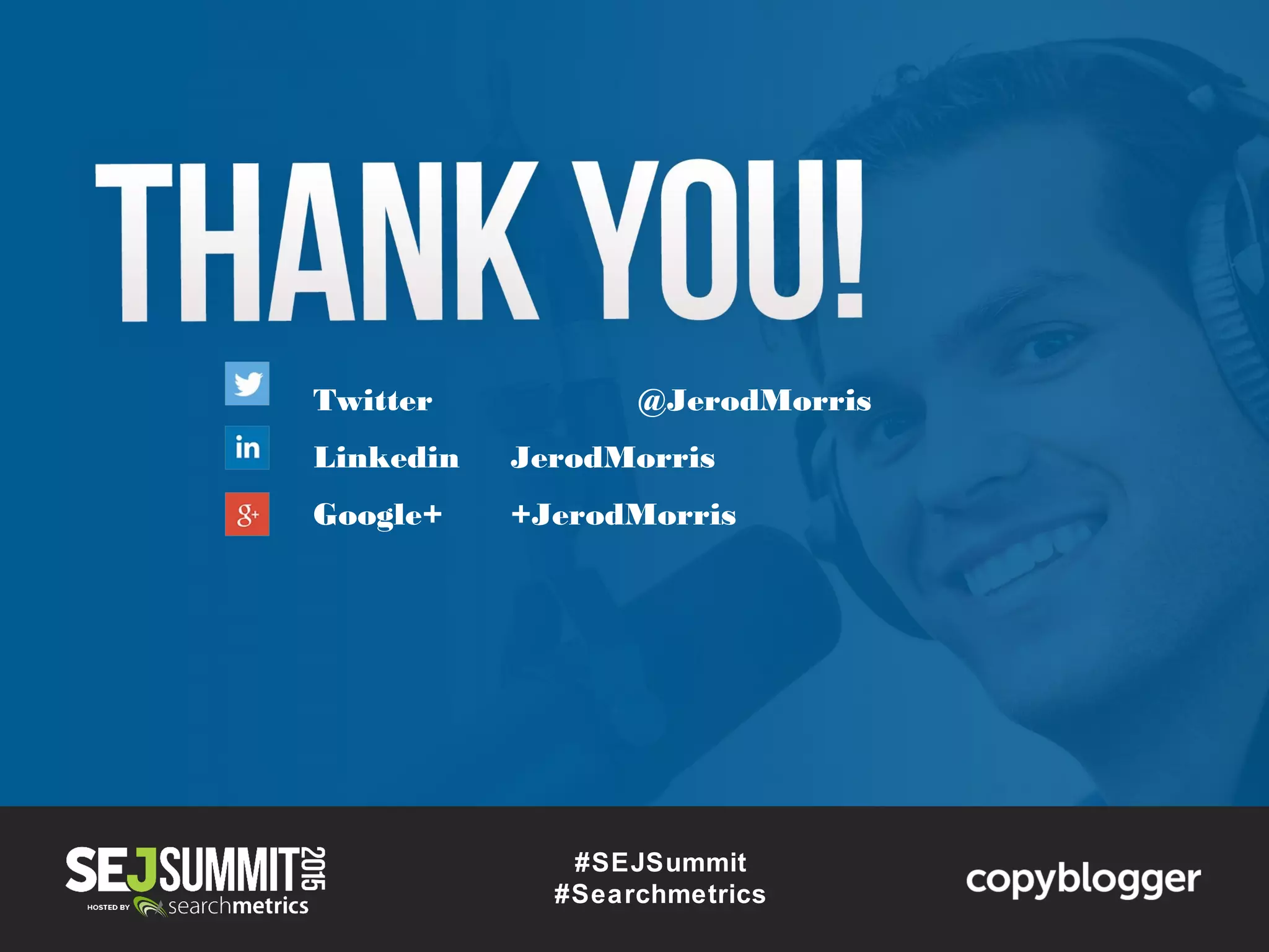 #SEJSummit
#Searchmetrics
Twitter @JerodMorris
Linkedin JerodMorris
Google+ +JerodMorris
 