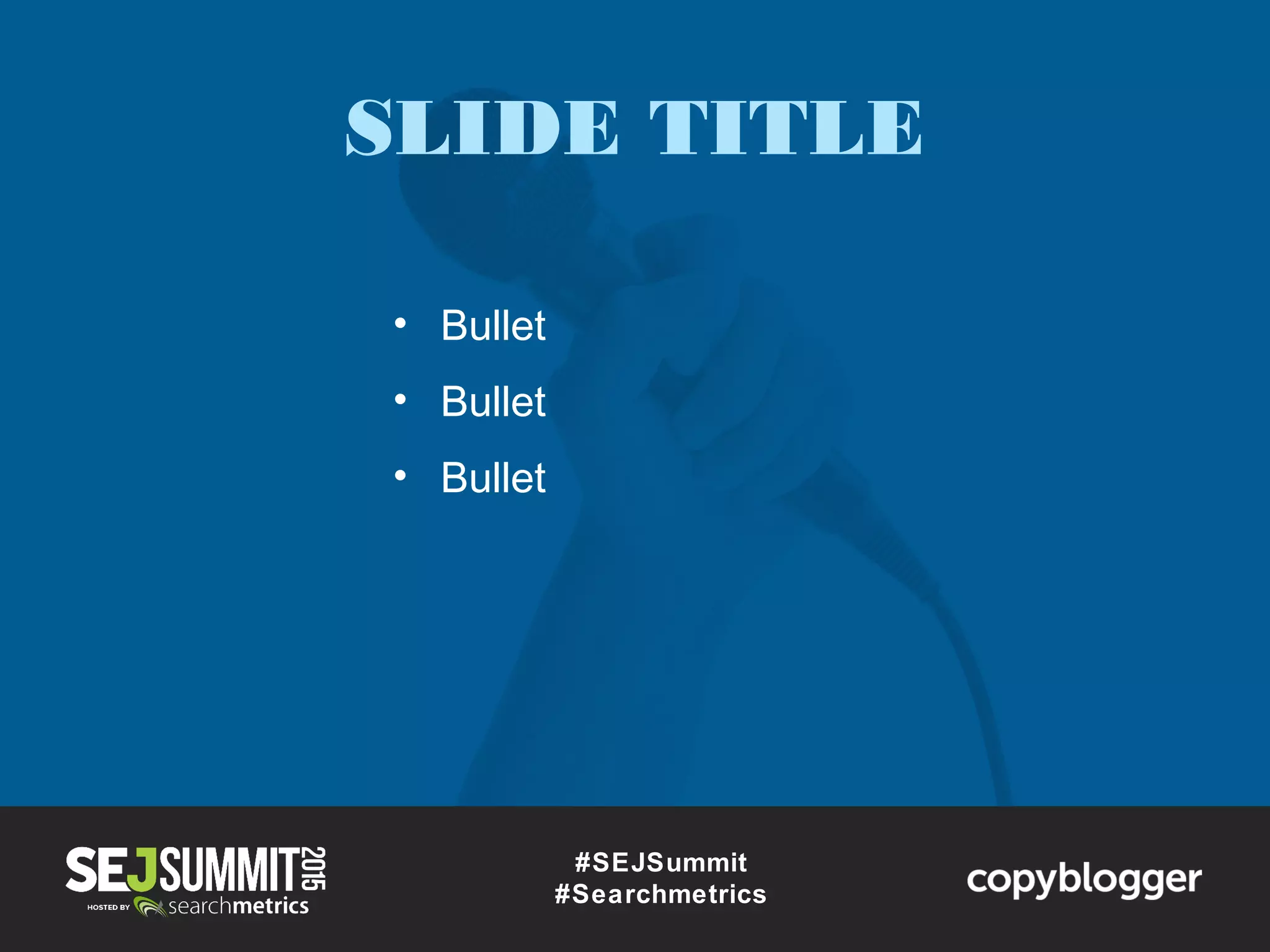 #SEJSummit
#Searchmetrics
• Bullet
• Bullet
• Bullet
SLIDE TITLE
 