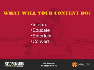 #SEJSummit
#Searchmetrics
WHO IS YOUR CONTENT FOR?
•Readers
•Existing customers
•Potential customers
•Other businesses
 