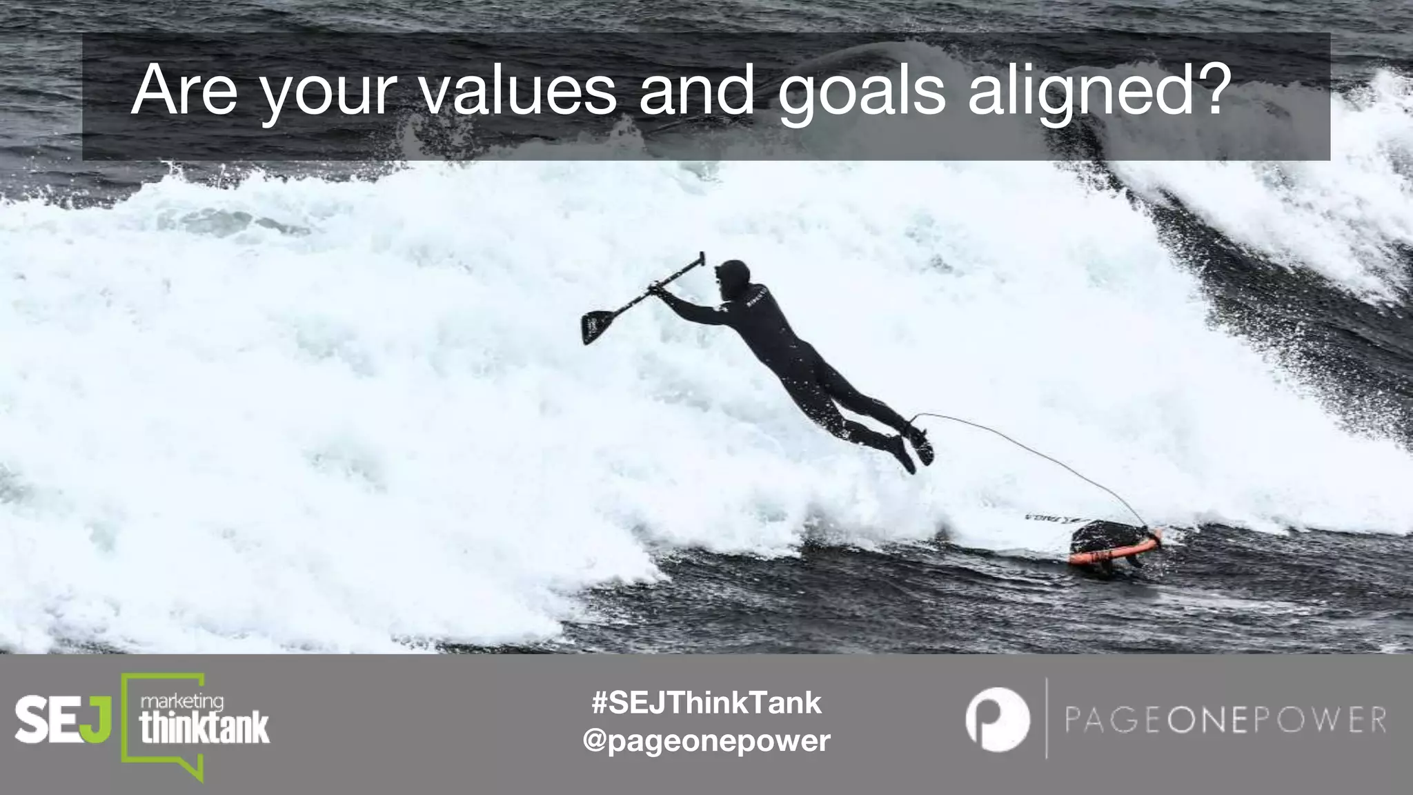 #SEJThinkTank
@pageonepower
Are your values and goals aligned?
 